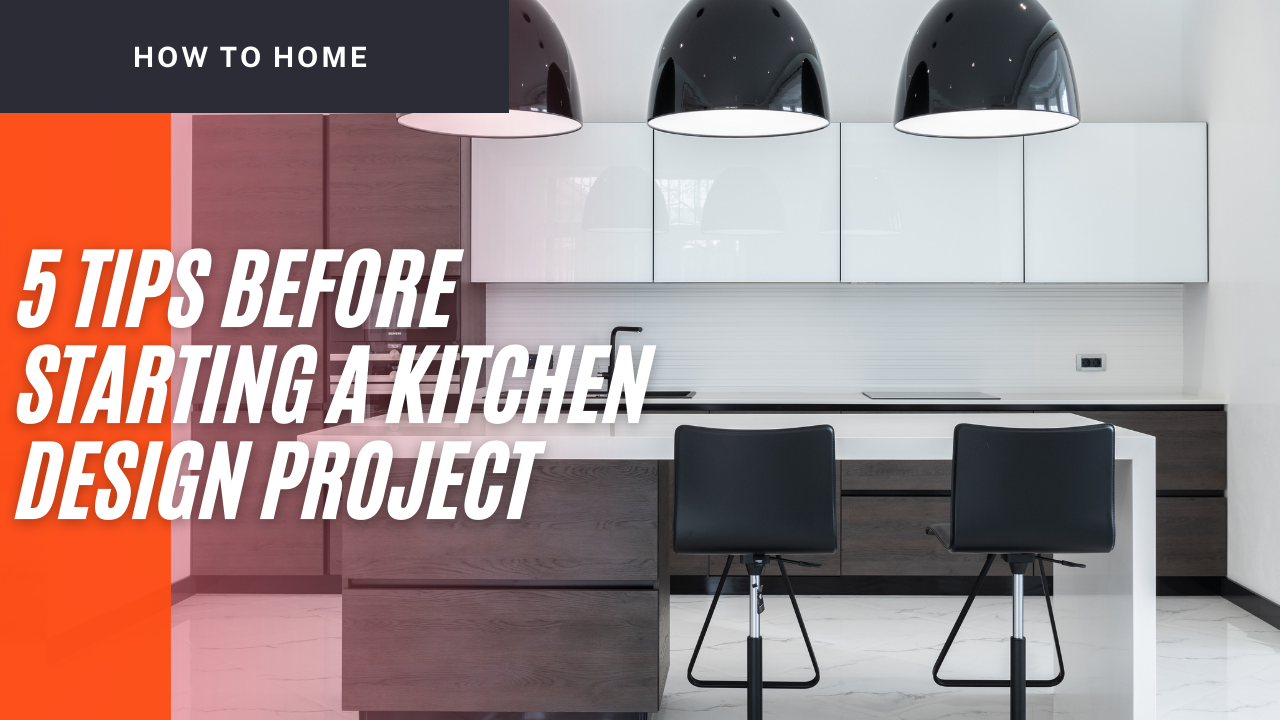 5 Things to Do Before Starting A Kitchen Design Project