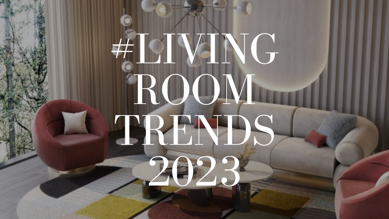 A Comprehensive Guide to the Top Interior Design Trends for Living Rooms in 2023