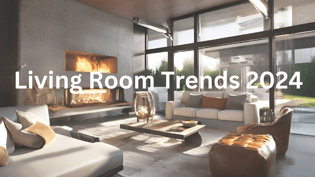 A Comprehensive Guide to the Top Interior Design Trends for Living Rooms in 2023/ 2024